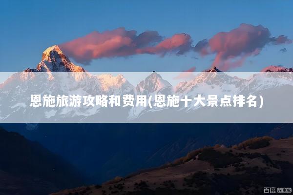 恩施旅游攻略和费用(恩施十大景点排名)