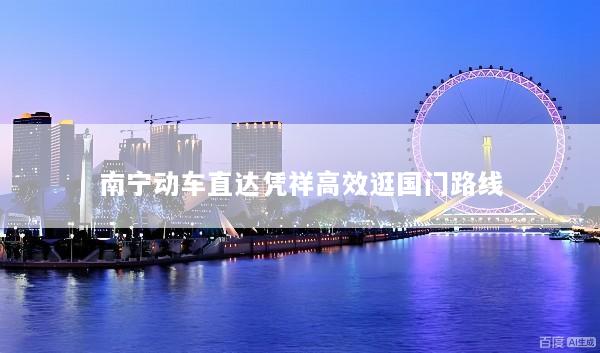 南宁动车直达凭祥高效逛国门路线