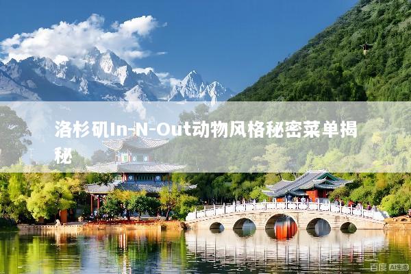洛杉矶In-N-Out动物风格秘密菜单揭秘