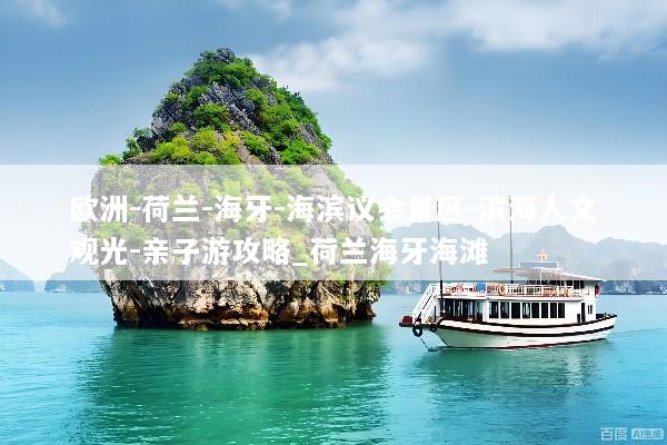 欧洲-荷兰-海牙-海滨议会景区-滨海人文观光-亲子游攻略_荷兰海牙海滩