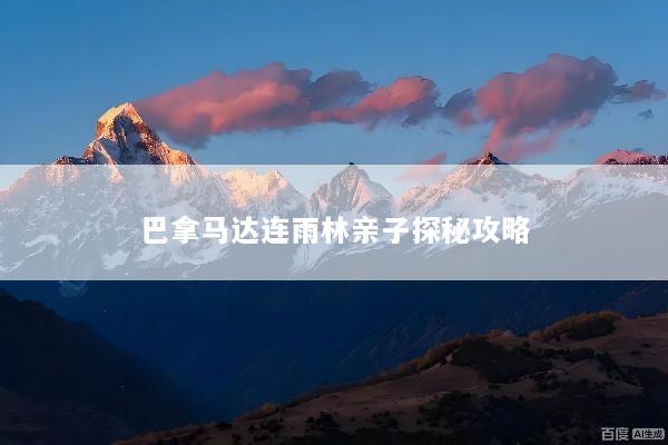 巴拿马达连雨林亲子探秘攻略